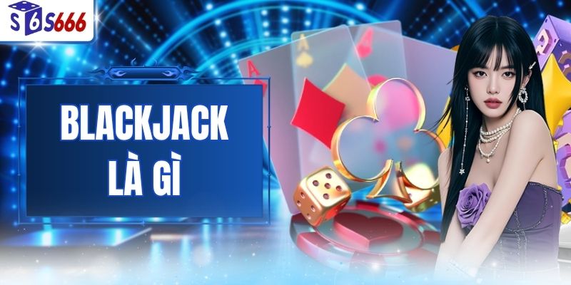 Blackjack Là Gì