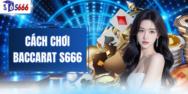 Cách chơi baccarat S666