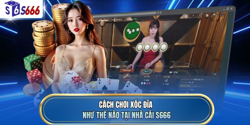 Cách chơi xóc đĩa như thế nào tại nhà cái S666