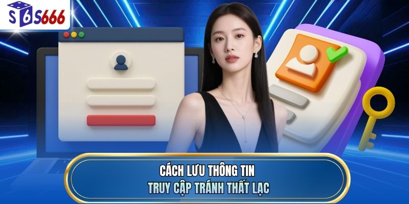 Cách lưu thông tin truy cập tránh thất lạc