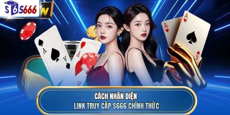 Cách nhận diện link truy cập S666 chính thức