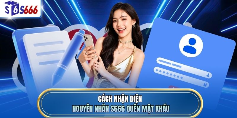 Cách nhận diện nguyên nhân S666 quên mật khẩu