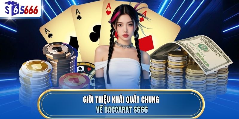 Giới thiệu khái quát chung về baccarat S666