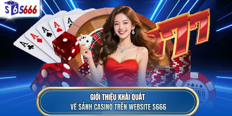 Giới thiệu khái quát về sảnh casino trên website S666