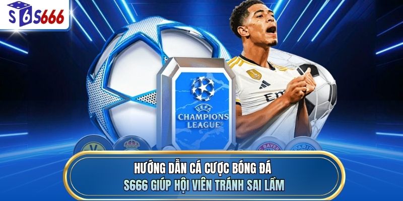 Hướng dẫn cá cược bóng đá S666 giúp hội viên tránh sai lầm