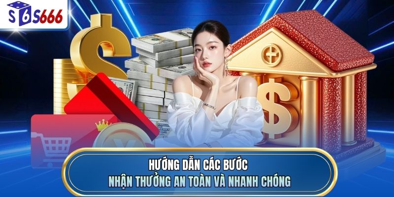 Hướng dẫn các bước nhận thưởng an toàn và nhanh chóng