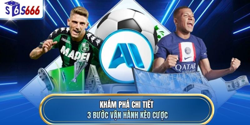 Khám phá chi tiết 3 bước vận hành kèo cược