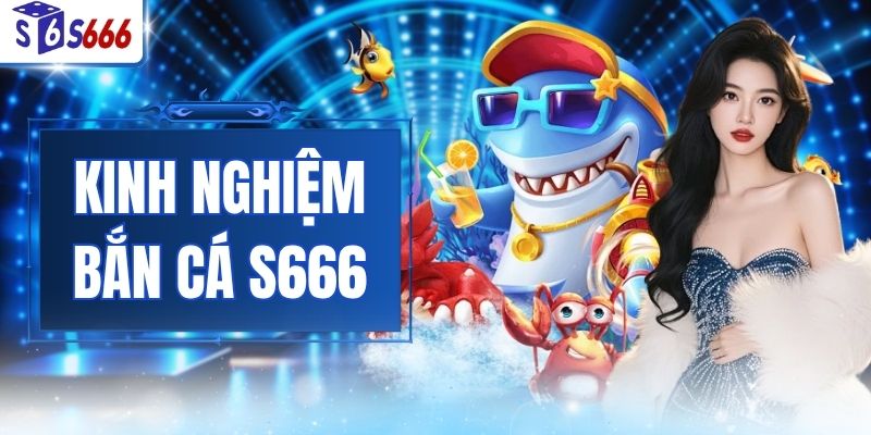 Kinh Nghiệm Bắn Cá S666