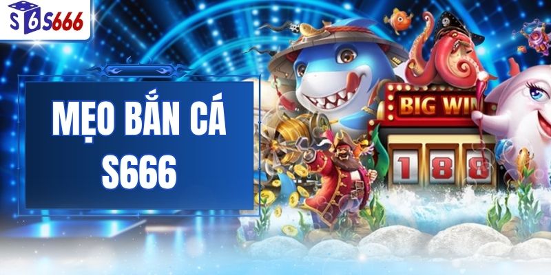 Mẹo Bắn Cá S666