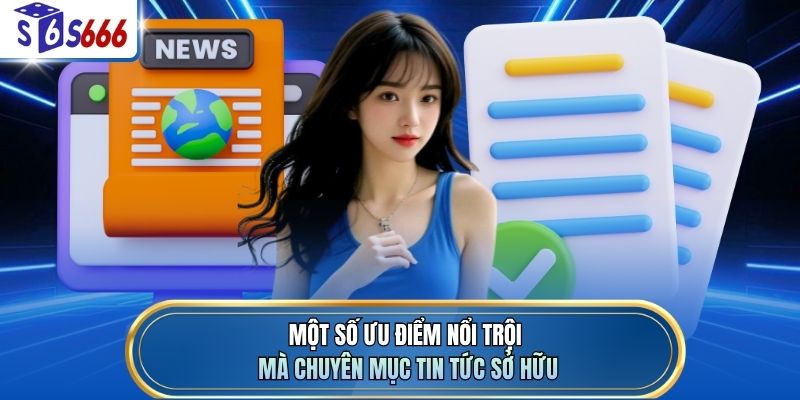 Một số ưu điểm nổi trội mà chuyên mục tin tức sở hữu