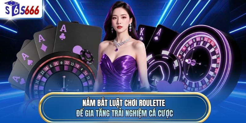 Nắm bắt luật chơi Roulette để gia tăng trải nghiệm cá cược