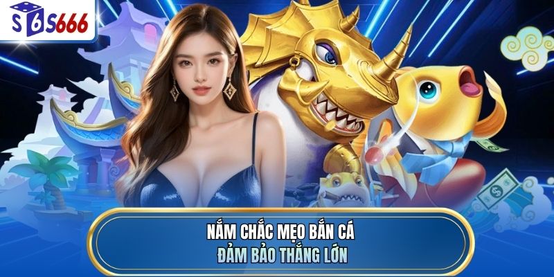 Nắm chắc mẹo bắn cá đảm bảo thắng lớn