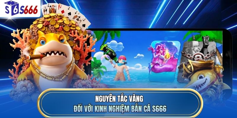 Nguyên tắc vàng đối với kinh nghiệm bắn cá S666