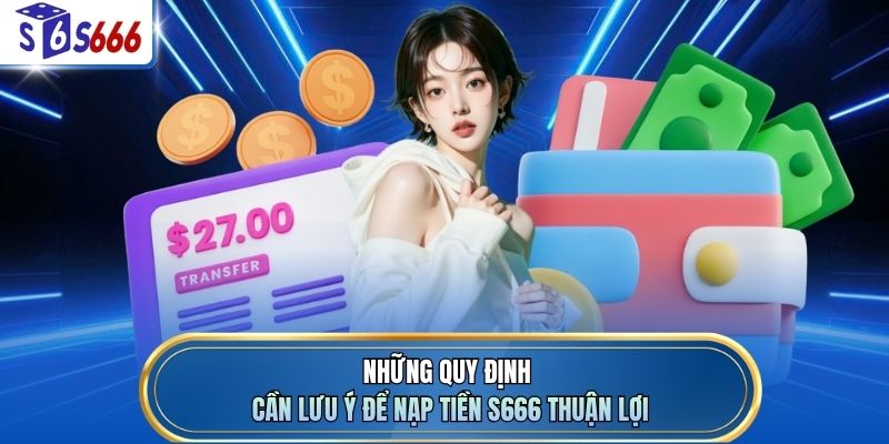 Những quy định cần lưu ý để nạp tiền S666 thuận lợi