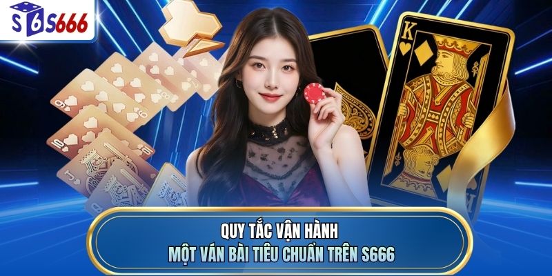 Quy tắc vận hành một ván bài tiêu chuẩn trên S666