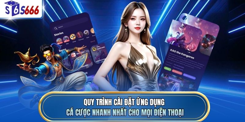 Quy trình cài đặt ứng dụng cá cược nhanh nhất cho mọi điện thoại