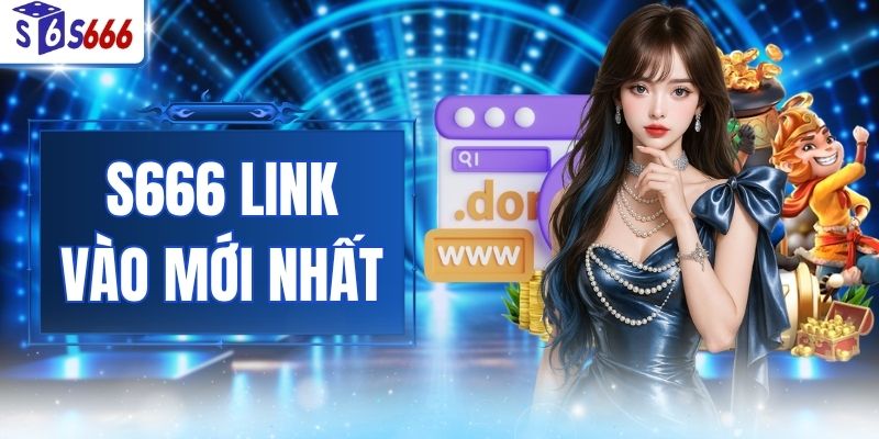 S666 Link Vào Mới Nhất