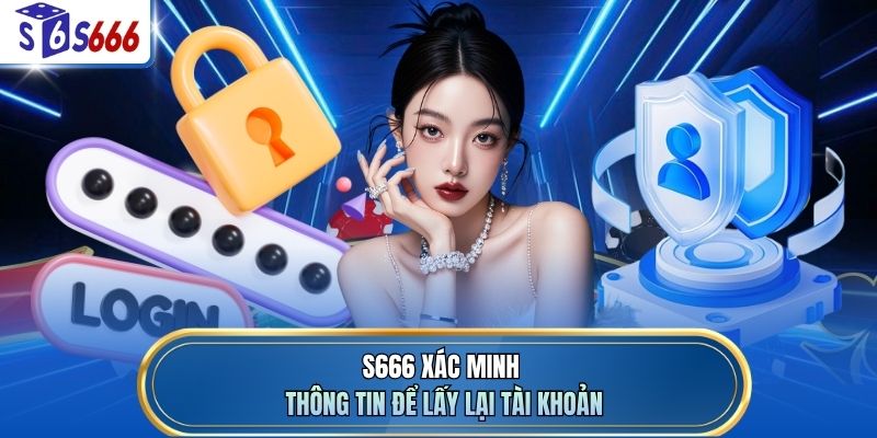 S666 xác minh thông tin để lấy lại tài khoản