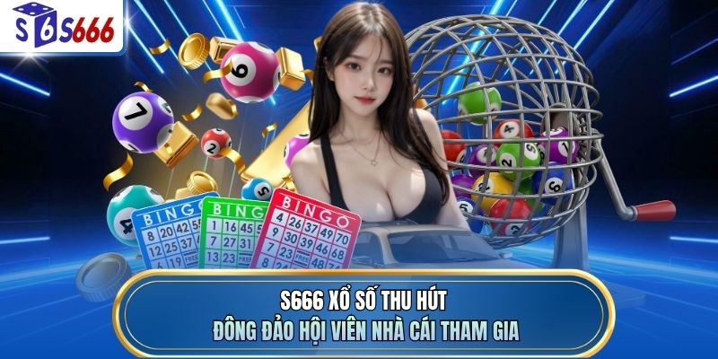 S666 xổ số thu hút đông đảo hội viên nhà cái tham gia